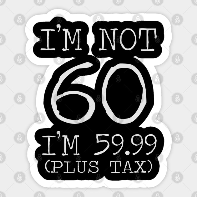 I'm Not 60 I'm 59.99 Plus Tax - 60th birthday Sticker by busines_night